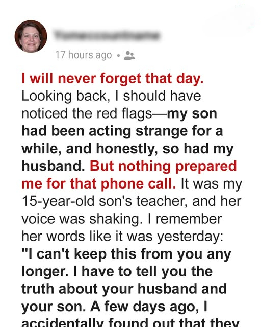 MY SON’S TEACHER CALLED ME AND SAID, ‘I’M SORRY, BUT I HAVE TO TELL YOU THE TRUTH ABOUT YOUR SON AND YOUR HUSBAND’