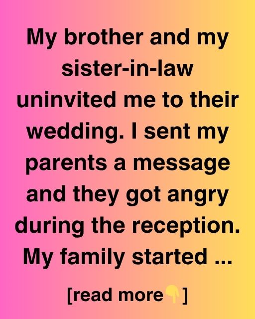 My Brother And My Sister-In-Law Uninvited Me To Their Wedding