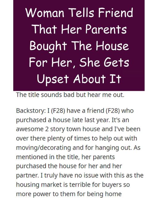 My Friend Got Her House Paid For By Her Parents—But Got Mad When I Told Someone