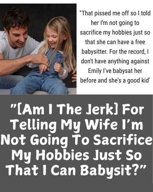 My Wife Expects Me To Give Up My Hobbies To Be A Free Babysitter For Her Daughter