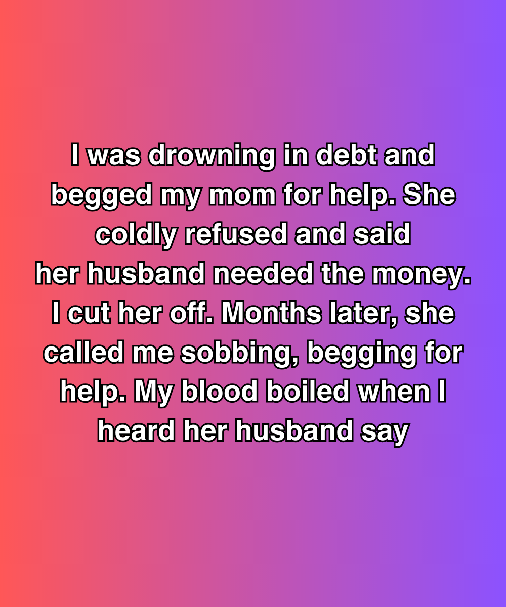 I Was Drowning In Debt And Begged My Mom For Help—She Said Her Husband Needed The Money First