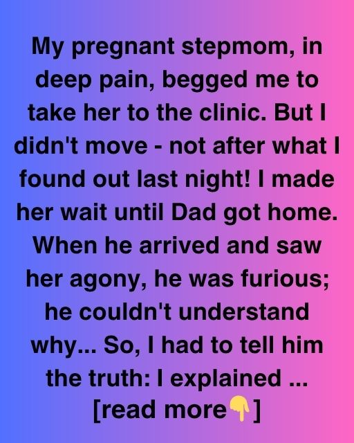 My Pregnant Stepmom Begged Me To Take Her To The Clinic… But I Refused After What I Found Out