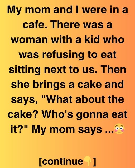 My Mom and I Were in a Cafe