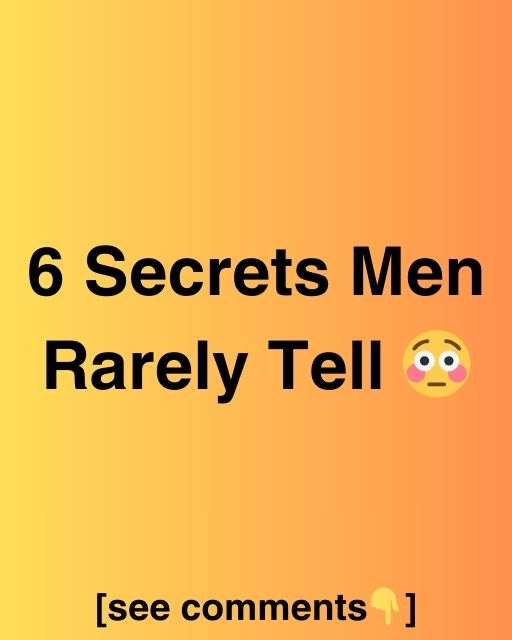 6 Secrets Men Rarely Tell