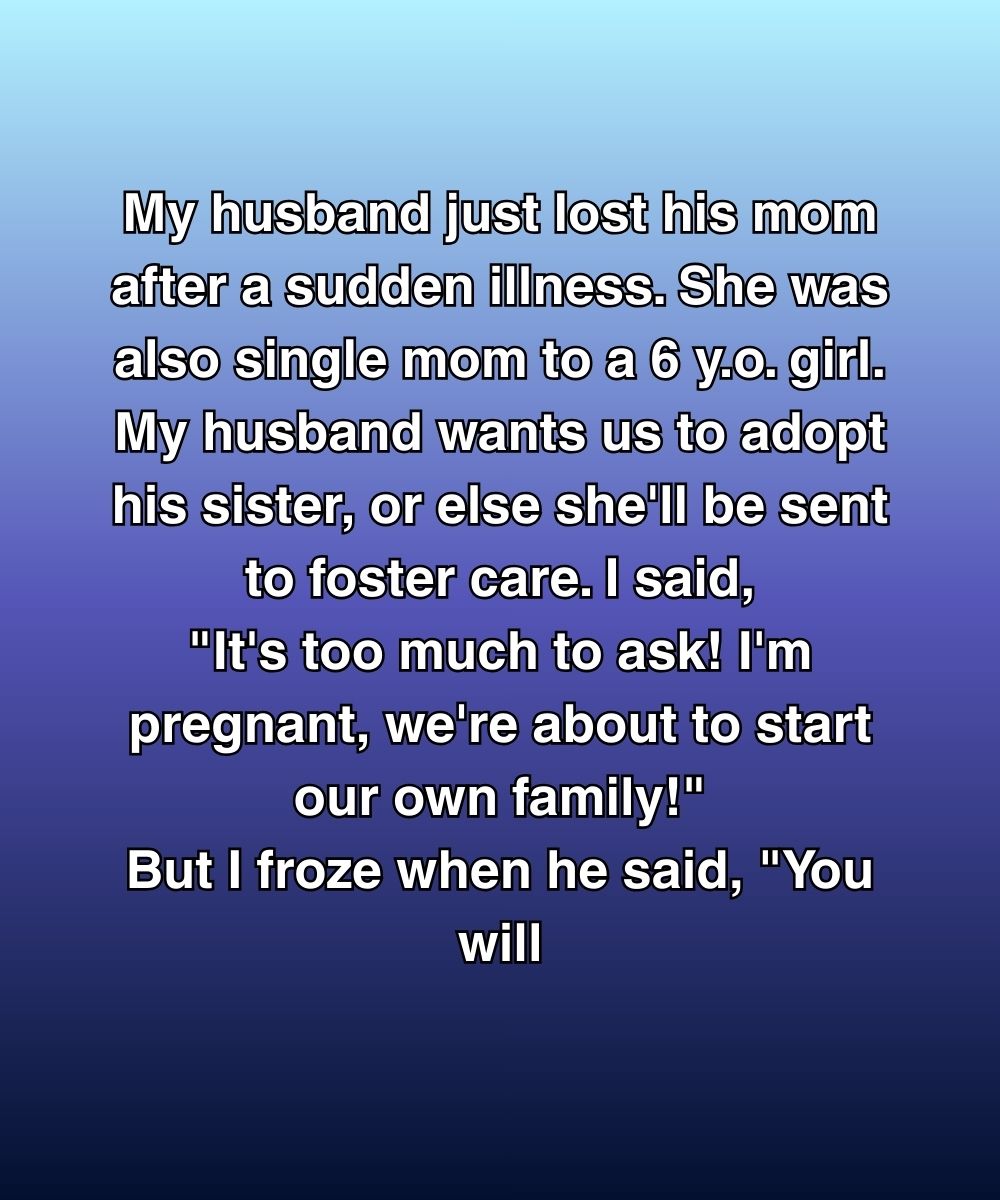My Husband Said We’d Adopt His Sister Or She’d Go To Foster Care—Then He Said “You Will”