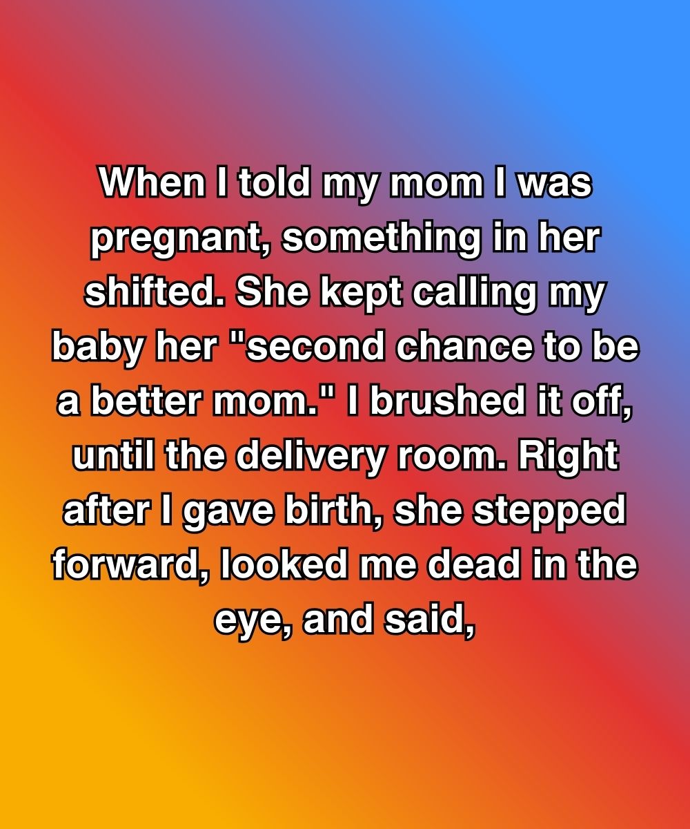 My Mom Called My Baby Her “Second Chance”—But I Didn’t Know What She Meant Until It Was Almost Too Late