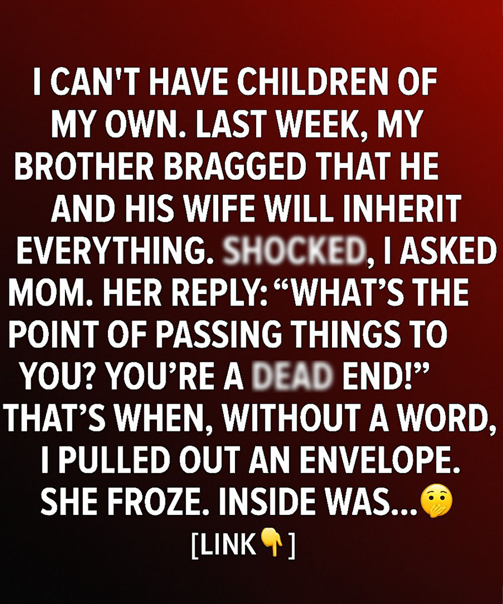 I Can’t Have Children Of My Own. Last Week, My Brother Bragged That He And His Wife Will Inherit Everything.