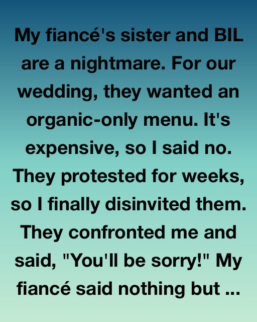 My Fiancé’s Sister Said “You’ll Be Sorry”… And I Was — But Not For The Reasons You’d Expect