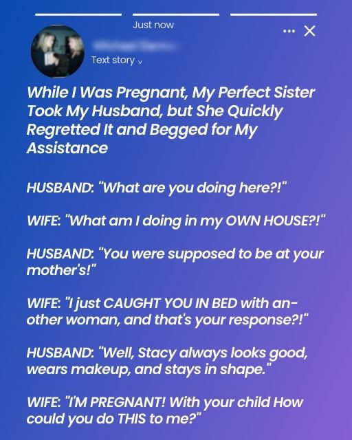 While I Was Pregnant, My Perfect Sister Took My Husband, but She Quickly Regretted It and Begged for My Assistance