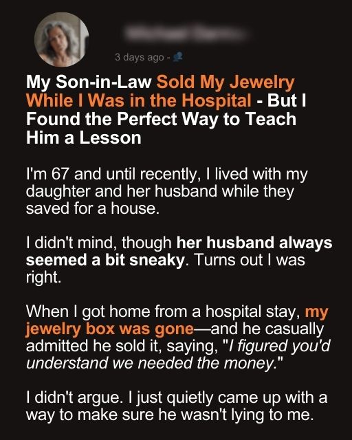 My Son-in-Law Sold My Jewelry While I Was in the Hospital – But I Found the Perfect Way to Teach Him a Lesson