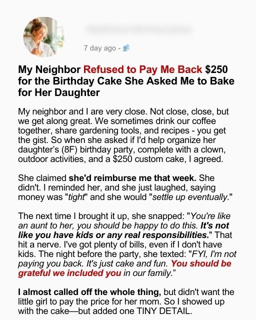 My Neighbor Refused to Pay Me Back $250 for the Birthday Cake She Asked Me to Bake for Her Daughter
