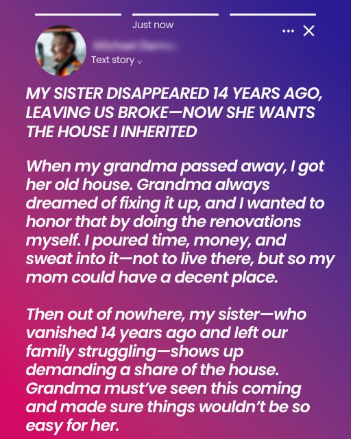 My Sister Disappeared 14 Years Ago, Leaving Us Broke—Now She Wants The House I Inherited