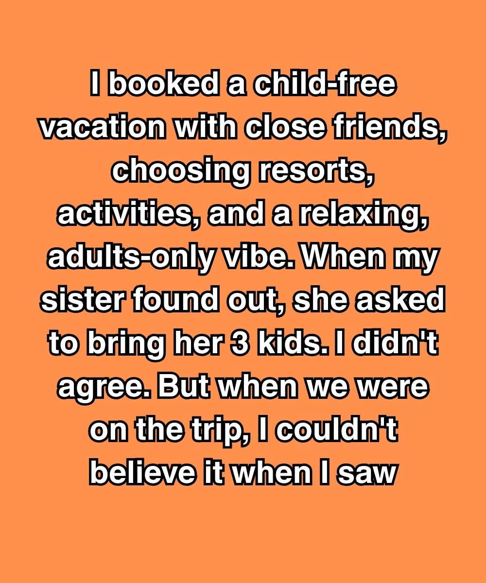 I Booked A Child-Free Vacation With Close Friends—Then My Sister Showed Up With Her Kids Anyway