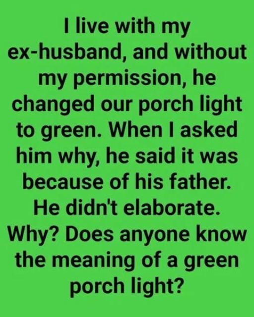 I Live With My Ex-Husband And Without Asking He Changed The Porch Light To Green