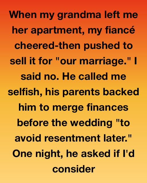 When My Grandma Left Me Her Apartment, My Fiancé Cheered—Then Pushed To Sell It For “Our Marriage”