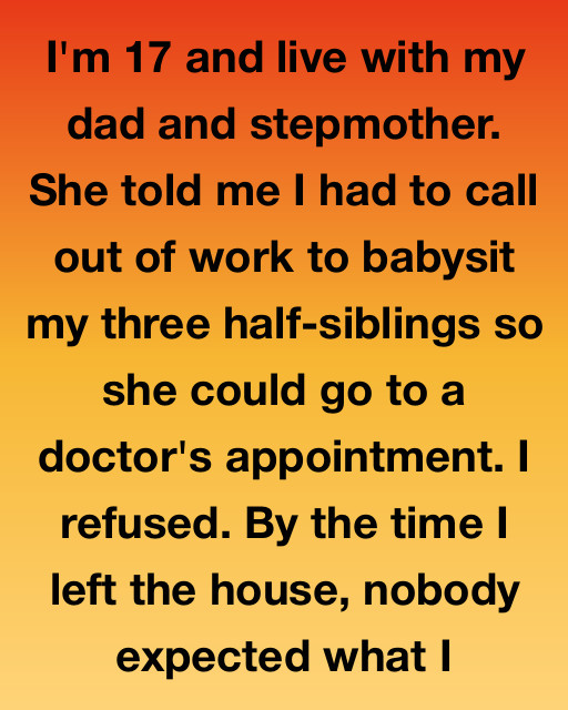 I’m 17 And Live With My Dad And Stepmother—She Demanded I Skip Work To Babysit Her Kids