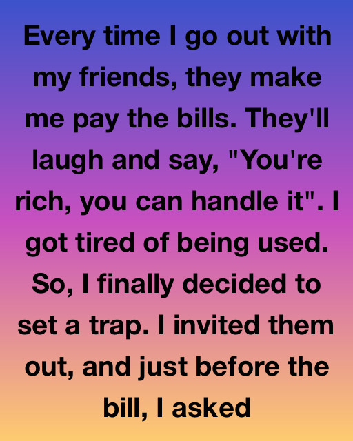 My Friends Always Stuck Me With The Bill—Until I Turned The Tables