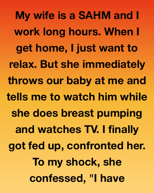 My Wife Is A SAHM And I Work Long Hours. When I Get Home, I Just Want To Relax