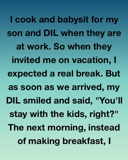 They Invited Me On Vacation—Just To Keep Me Babysitting