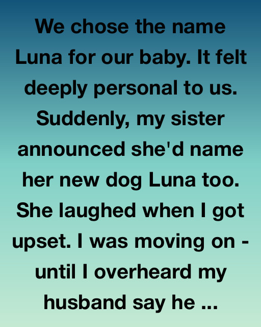 We Named Our Baby Luna, Then My Sister Took It Too