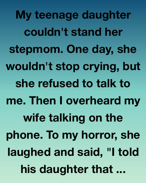 My Teenage Daughter Couldn’t Stand Her Stepmom. Then I Overheard Something That Changed Everything.