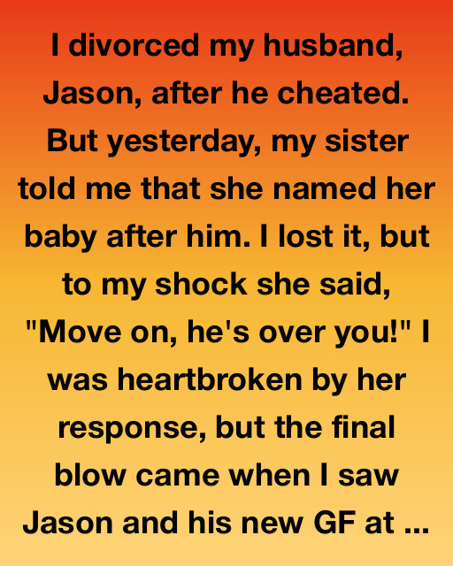 I Divorced My Husband After He Cheated. Then My Sister Named Her Baby After Him