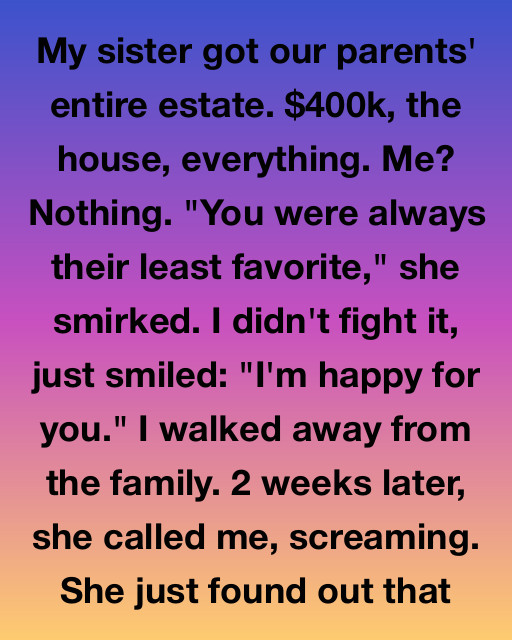 My Sister Got The Entire $400,000 Inheritance — But She Called Me Screaming Two Weeks Later