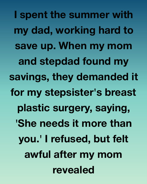 I Spent The Summer With My Dad Working Hard To Save Up — But My Mom And Stepdad Demanded My Money For My Stepsister