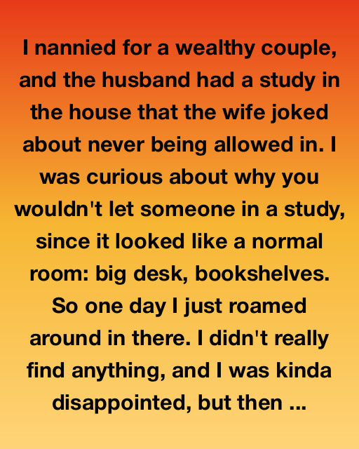 I Nannied For A Rich Family—But What I Found In The Study Changed Everything