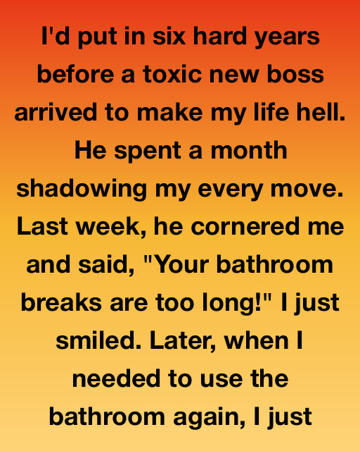 I Put In Six Hard Years Before A Toxic New Boss Arrived To Make My Life Hell, But His Obsession With My Bathroom Breaks Became The Key To My Freedom