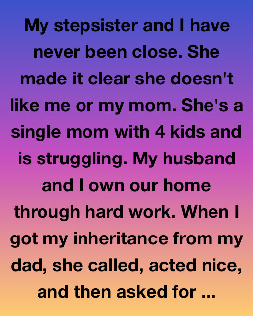 My Stepsister Wanted My Inheritance—Then Life Taught Her A Lesson