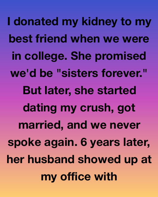 I Donated My Kidney To My Best Friend Only To Have Her Ghost Me, But The Package Her Husband Delivered Six Years Later Revealed The Heartbreaking Truth