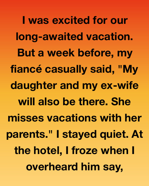 My Fiancé Brought His Ex On Our Trip. I Overheard Him Tell Her His Real Plan For Us.