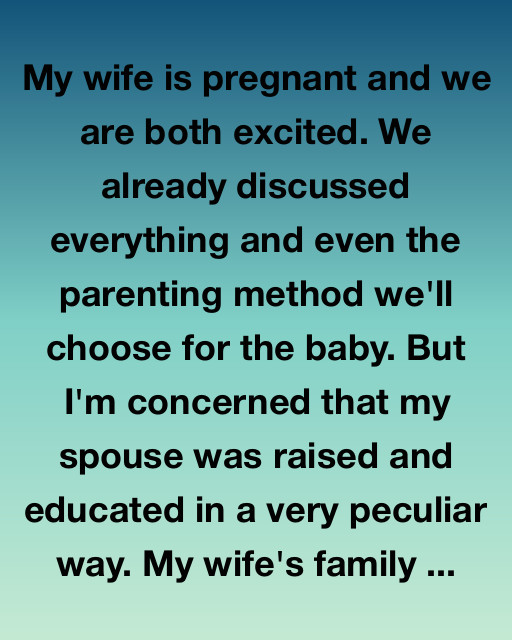 The Peculiar Way My Wife Was Raised Changed Everything