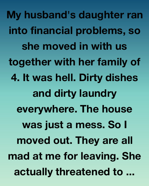My Husband’s Daughter Moved In — So I Moved Out