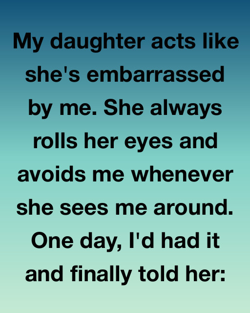 My Daughter Acts Like She’s Embarrassed By Me